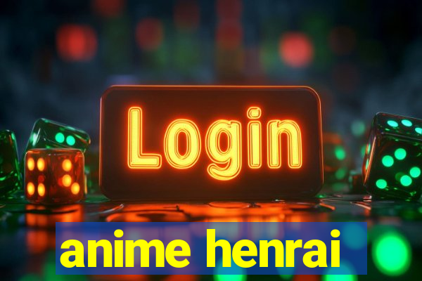 anime henrai